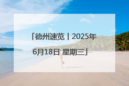 德州速览丨2025年6月18日 星期三